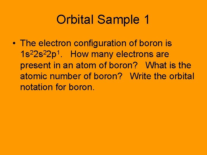 Orbital Sample 1 • The electron configuration of boron is 1 s 22 p