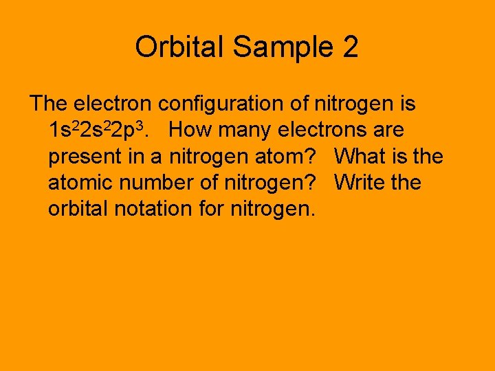 Orbital Sample 2 The electron configuration of nitrogen is 1 s 22 p 3.