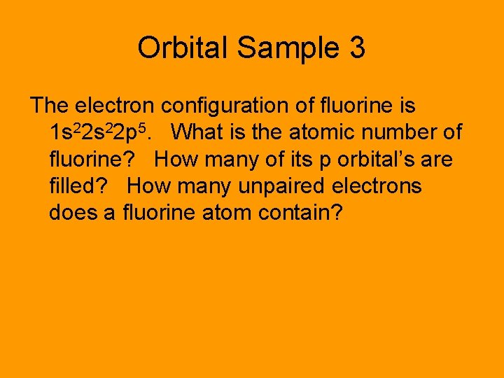 Orbital Sample 3 The electron configuration of fluorine is 1 s 22 p 5.