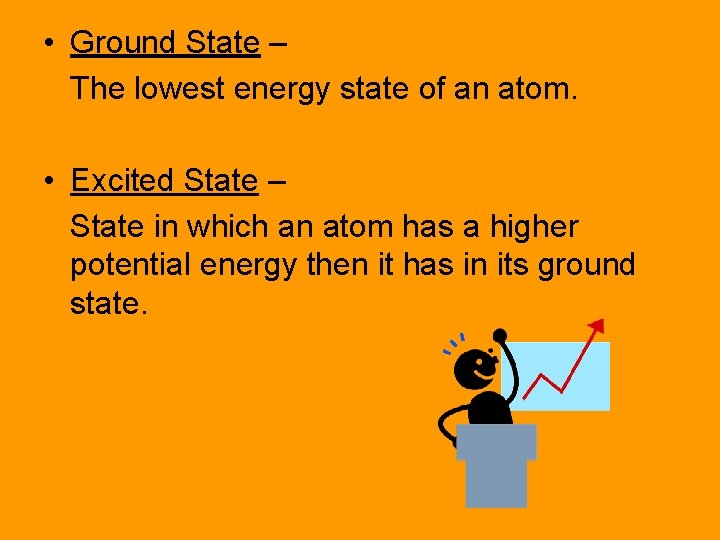  • Ground State – The lowest energy state of an atom. • Excited