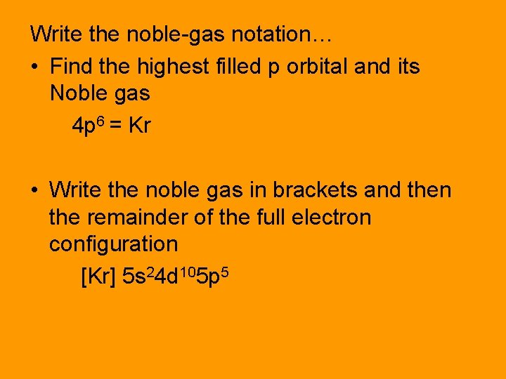 Write the noble-gas notation… • Find the highest filled p orbital and its Noble