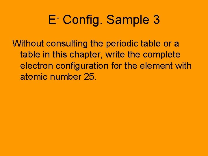 E- Config. Sample 3 Without consulting the periodic table or a table in this
