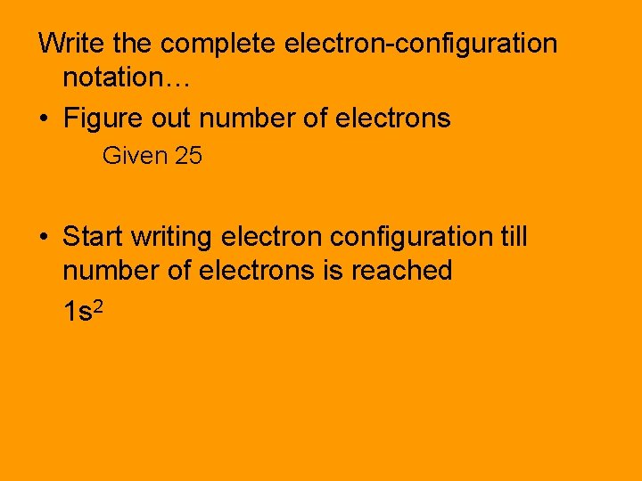 Write the complete electron-configuration notation… • Figure out number of electrons Given 25 •