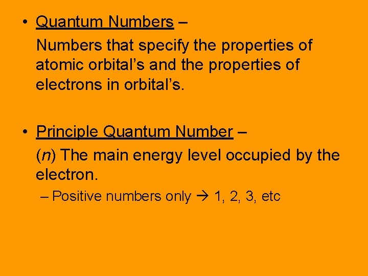  • Quantum Numbers – Numbers that specify the properties of atomic orbital’s and