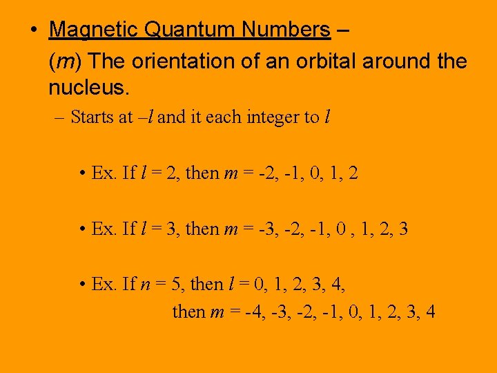  • Magnetic Quantum Numbers – (m) The orientation of an orbital around the