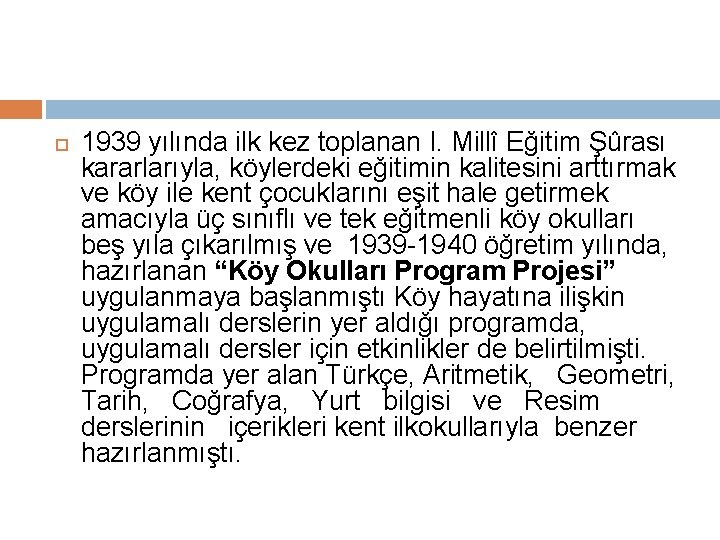  1939 yılında ilk kez toplanan I. Millî Eğitim Şûrası kararlarıyla, köylerdeki eğitimin kalitesini