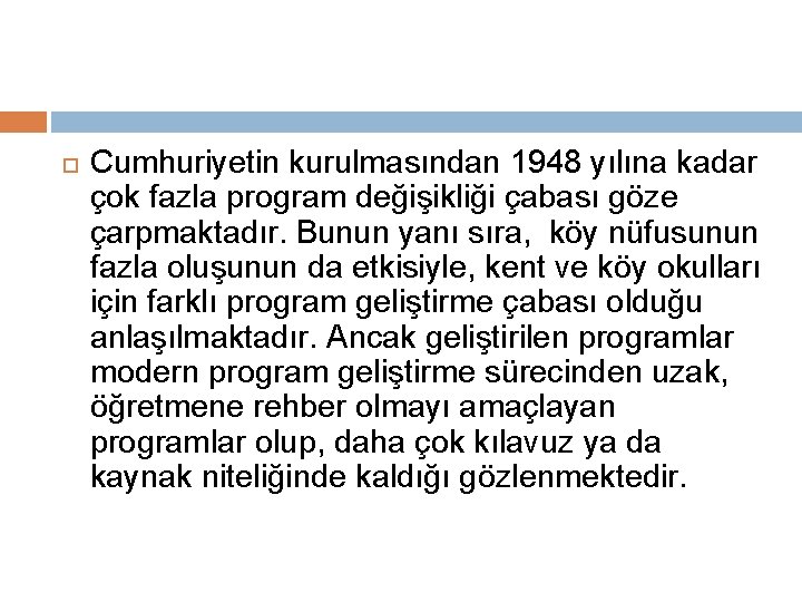  Cumhuriyetin kurulmasından 1948 yılına kadar çok fazla program değişikliği çabası göze çarpmaktadır. Bunun