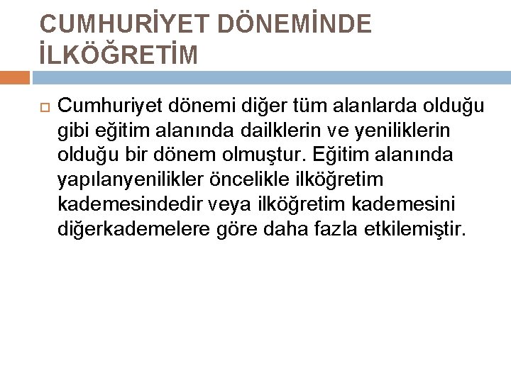 CUMHURİYET DÖNEMİNDE İLKÖĞRETİM Cumhuriyet dönemi diğer tüm alanlarda olduğu gibi eğitim alanında dailklerin ve CUMHURİYET DÖNEMİNDE İLKÖĞRETİM Cumhuriyet dönemi diğer tüm alanlarda olduğu gibi eğitim alanında dailklerin ve