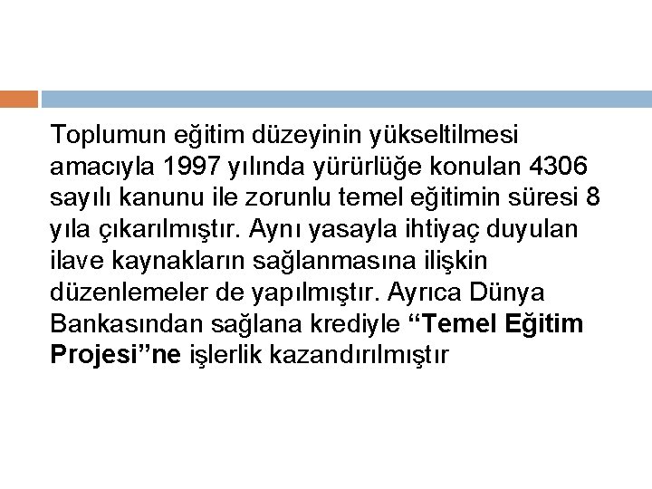 Toplumun eğitim düzeyinin yükseltilmesi amacıyla 1997 yılında yürürlüğe konulan 4306 sayılı kanunu ile zorunlu