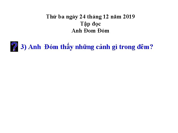 Thứ ba ngày 24 tháng 12 năm 2019 Tập đọc Anh Đom Đóm 3) Thứ ba ngày 24 tháng 12 năm 2019 Tập đọc Anh Đom Đóm 3)