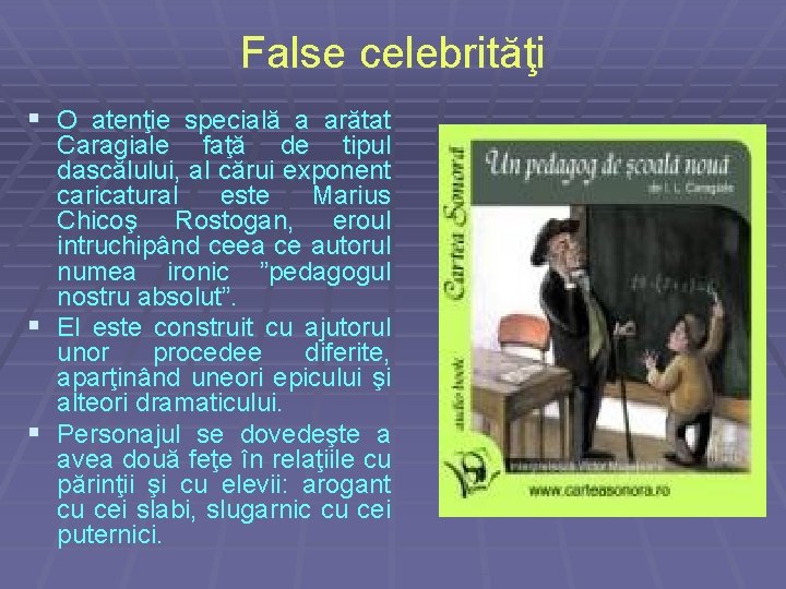 False celebrităţi § O atenţie specială a arătat Caragiale faţă de tipul dascălului, al