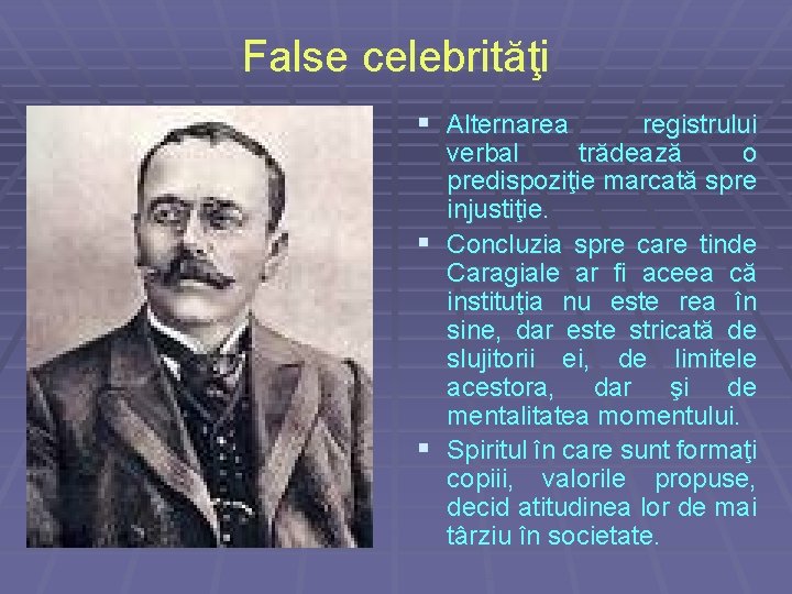 False celebrităţi § Alternarea registrului verbal trădează o predispoziţie marcată spre injustiţie. § Concluzia