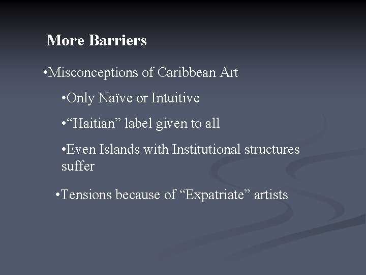 More Barriers • Misconceptions of Caribbean Art • Only Naïve or Intuitive • “Haitian”