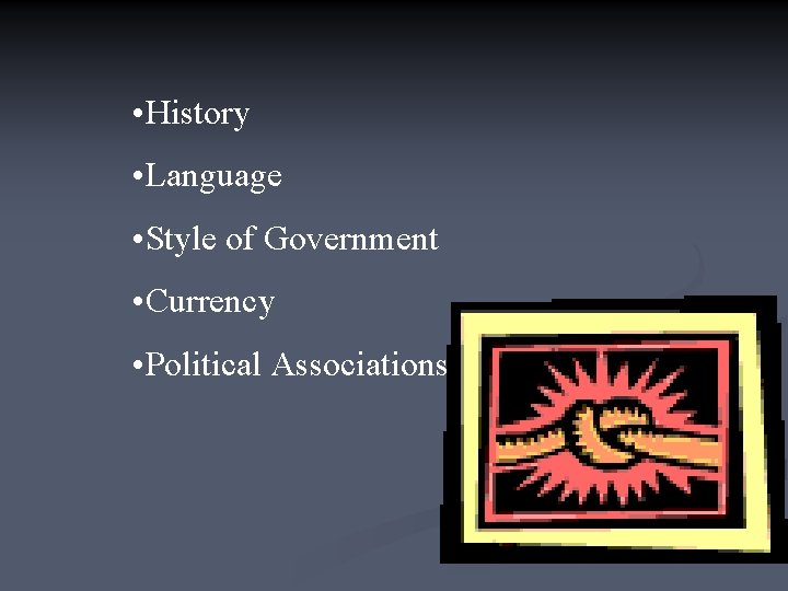  • History • Language • Style of Government • Currency • Political Associations