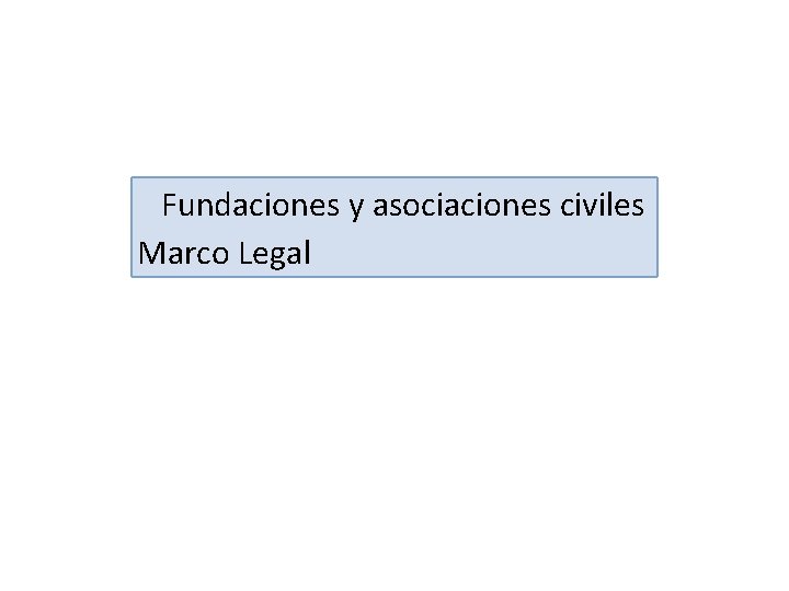  Fundaciones y asociaciones civiles Marco Legal 