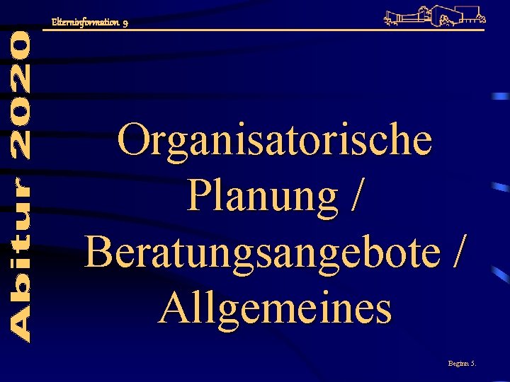 Elterninformation 9 Organisatorische Planung / Beratungsangebote / Allgemeines Beginn 5. 