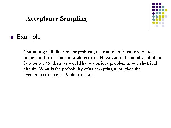 Acceptance Sampling l Example Continuing with the resistor problem, we can tolerate some variation