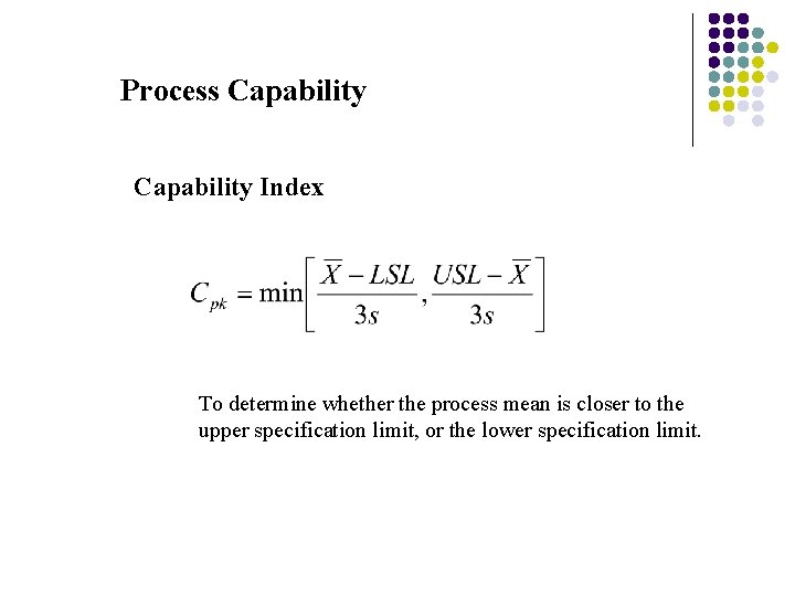 Process Capability Index To determine whether the process mean is closer to the upper