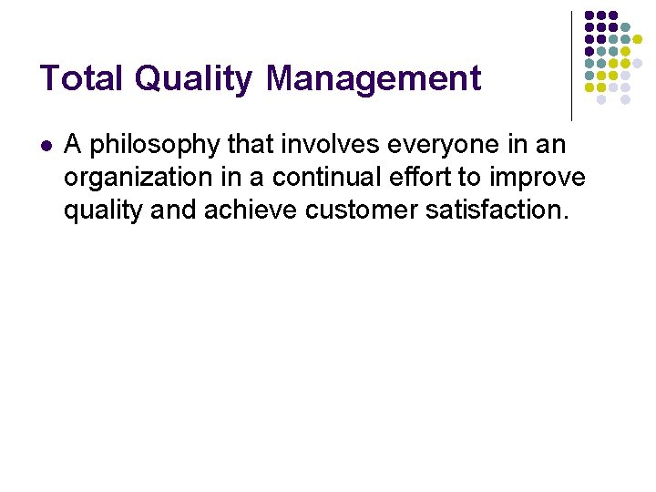 Total Quality Management l A philosophy that involves everyone in an organization in a