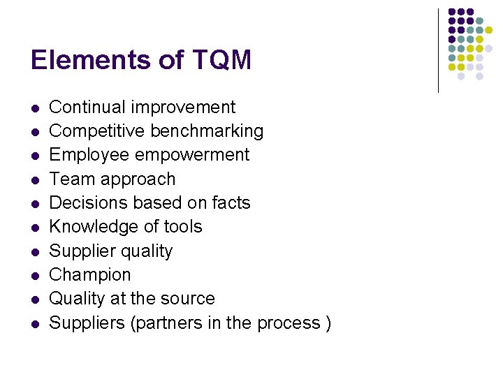 Elements of TQM l l l l l Continual improvement Competitive benchmarking Employee empowerment