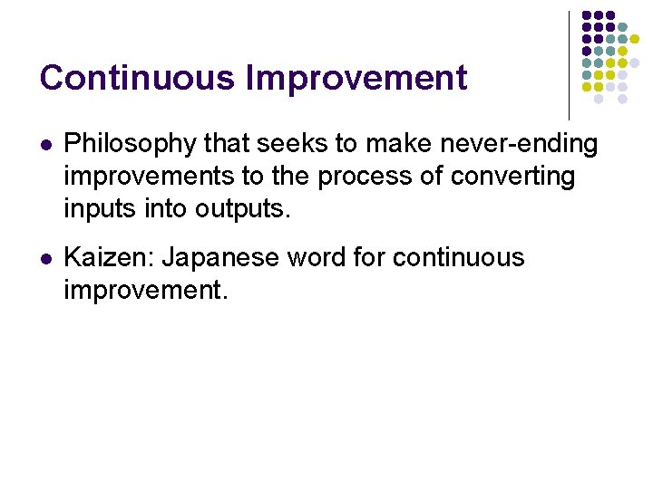 Continuous Improvement l Philosophy that seeks to make never-ending improvements to the process of