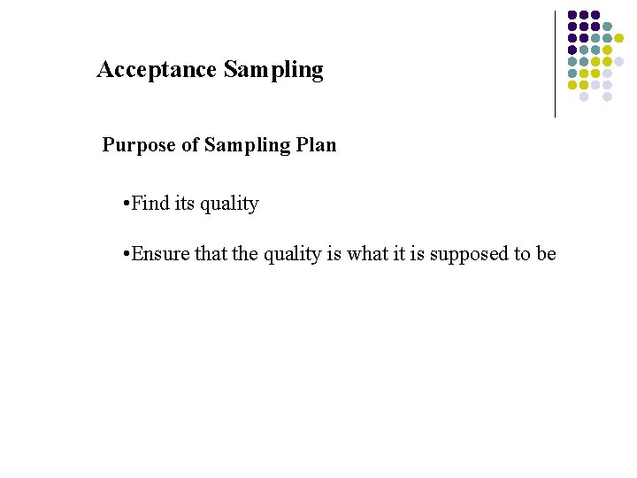 Acceptance Sampling Purpose of Sampling Plan • Find its quality • Ensure that the