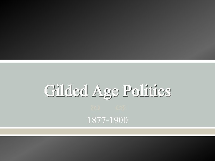 Gilded Age Politics 1877 -1900 