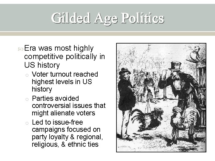 Gilded Age Politics Era was most highly competitive politically in US history o Voter