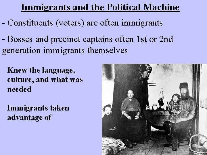 Immigrants and the Political Machine - Constituents (voters) are often immigrants - Bosses and