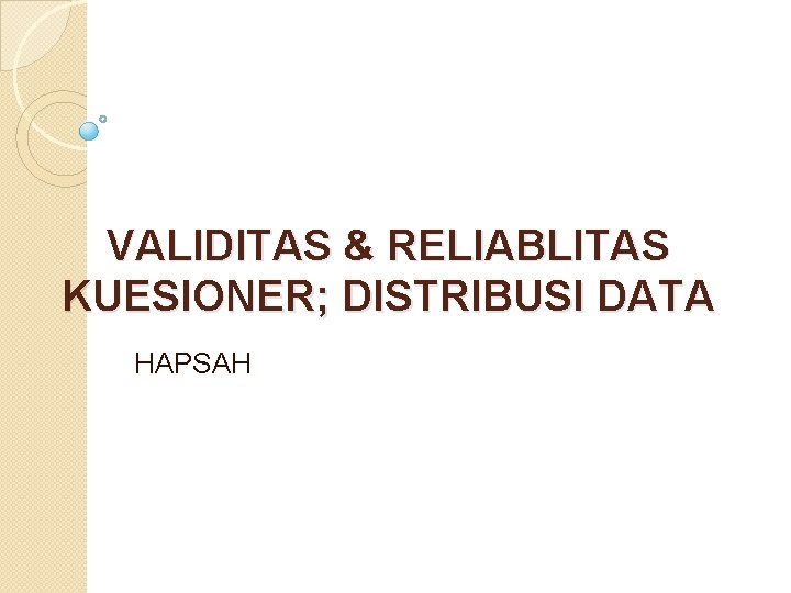 VALIDITAS & RELIABLITAS KUESIONER; DISTRIBUSI DATA HAPSAH 