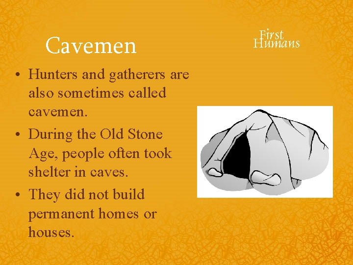 Cavemen • Hunters and gatherers are also sometimes called cavemen. • During the Old