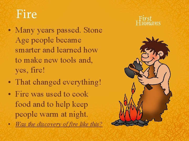 Fire • Many years passed. Stone Age people became smarter and learned how to