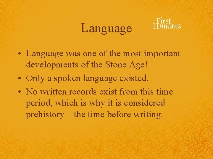 Language • Language was one of the most important developments of the Stone Age!