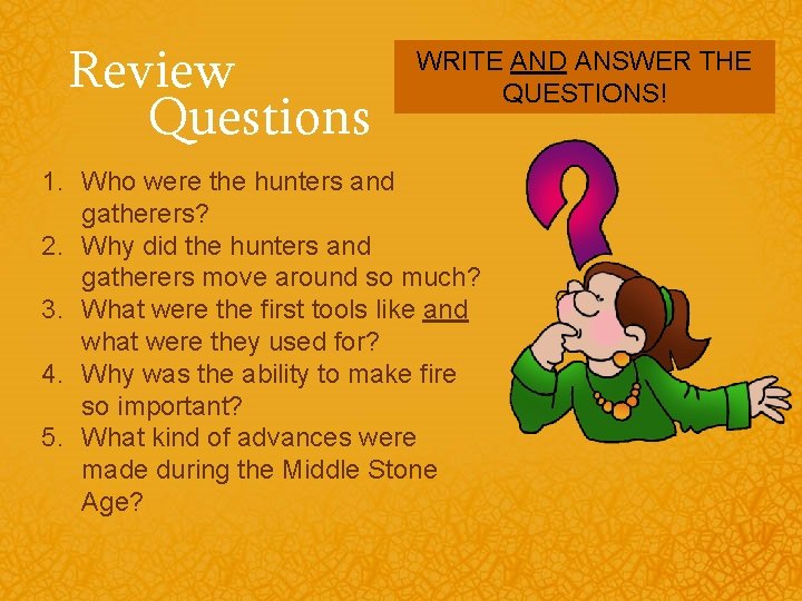 Review Questions WRITE AND ANSWER THE QUESTIONS! 1. Who were the hunters and gatherers?