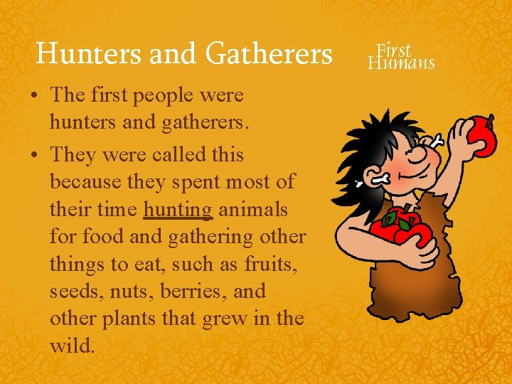 Hunters and Gatherers • The first people were hunters and gatherers. • They were