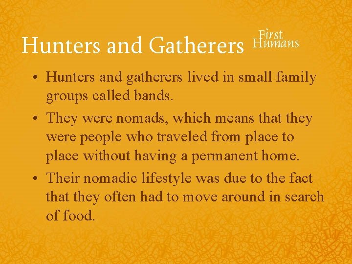 Hunters and Gatherers • Hunters and gatherers lived in small family groups called bands.