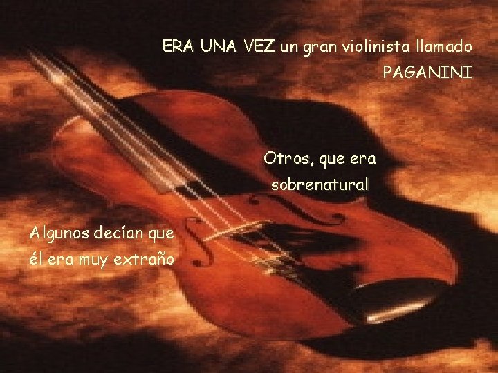 ERA UNA VEZ un gran violinista llamado PAGANINI Otros, que era sobrenatural Algunos decían ERA UNA VEZ un gran violinista llamado PAGANINI Otros, que era sobrenatural Algunos decían