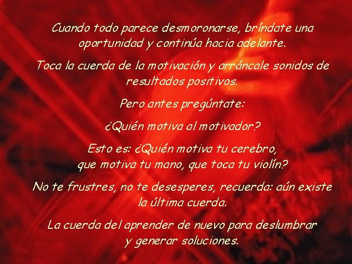 Cuando todo parece desmoronarse, bríndate una oportunidad y continúa hacia adelante. Toca la cuerda Cuando todo parece desmoronarse, bríndate una oportunidad y continúa hacia adelante. Toca la cuerda