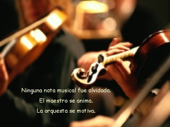 Ninguna nota musical fue olvidada. El maestro se anima. La orquesta se motiva. Ninguna nota musical fue olvidada. El maestro se anima. La orquesta se motiva.