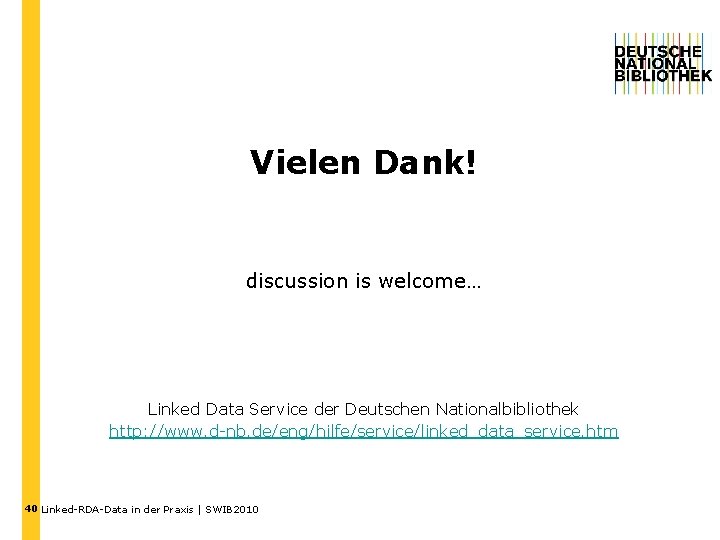 Vielen Dank! discussion is welcome… Linked Data Service der Deutschen Nationalbibliothek http: //www. d-nb.