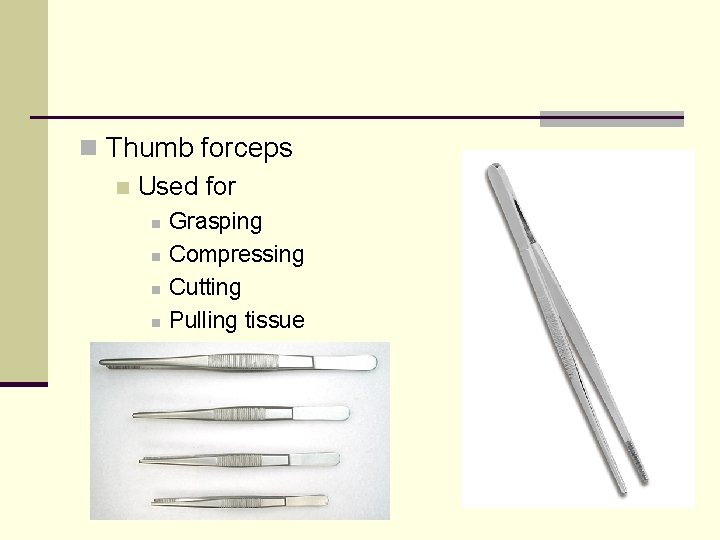 n Thumb forceps n Used for n n Grasping Compressing Cutting Pulling tissue 