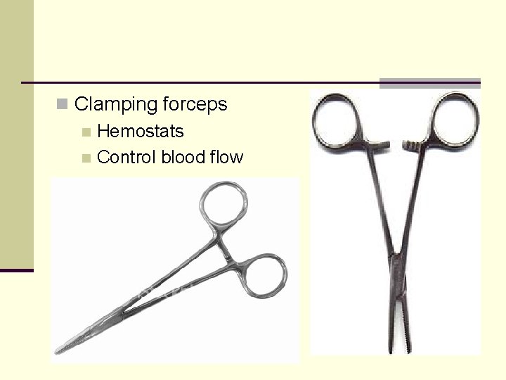 n Clamping forceps n Hemostats n Control blood flow 