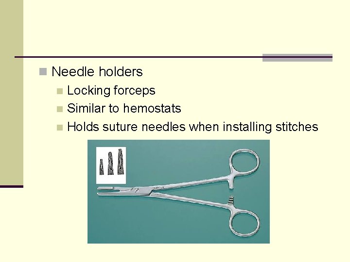n Needle holders n Locking forceps n Similar to hemostats n Holds suture needles