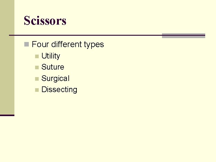Scissors n Four different types n Utility n Suture n Surgical n Dissecting 