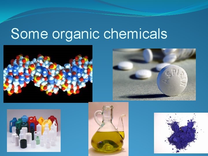 Some organic chemicals 