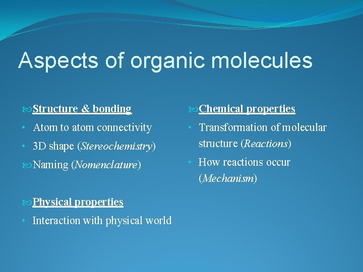 Aspects of organic molecules Structure & bonding Chemical properties • Atom to atom connectivity