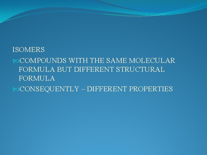 ISOMERS COMPOUNDS WITH THE SAME MOLECULAR FORMULA BUT DIFFERENT STRUCTURAL FORMULA CONSEQUENTLY – DIFFERENT