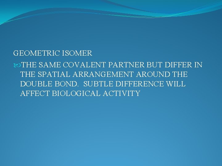 GEOMETRIC ISOMER THE SAME COVALENT PARTNER BUT DIFFER IN THE SPATIAL ARRANGEMENT AROUND THE