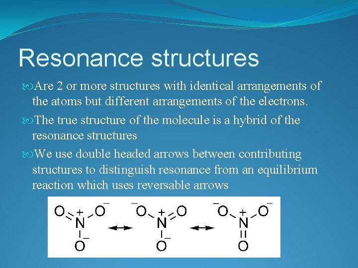 Resonance structures Are 2 or more structures with identical arrangements of the atoms but