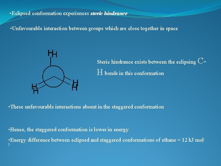  • Eclipsed conformation experiences steric hindrance • Unfavourable interaction between groups which are